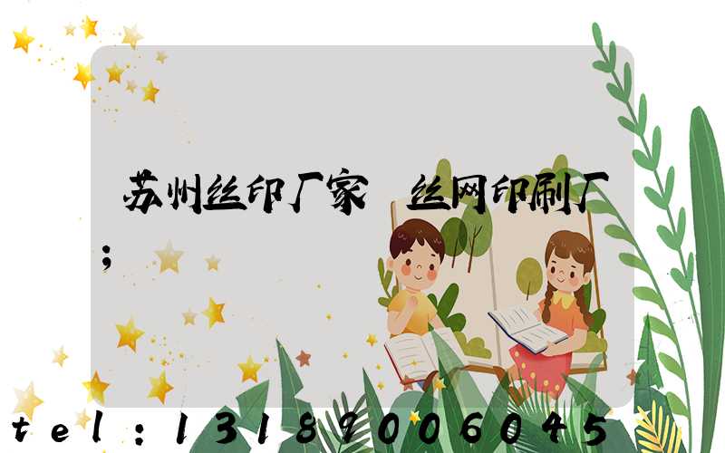 苏州丝印厂家 丝网印刷厂